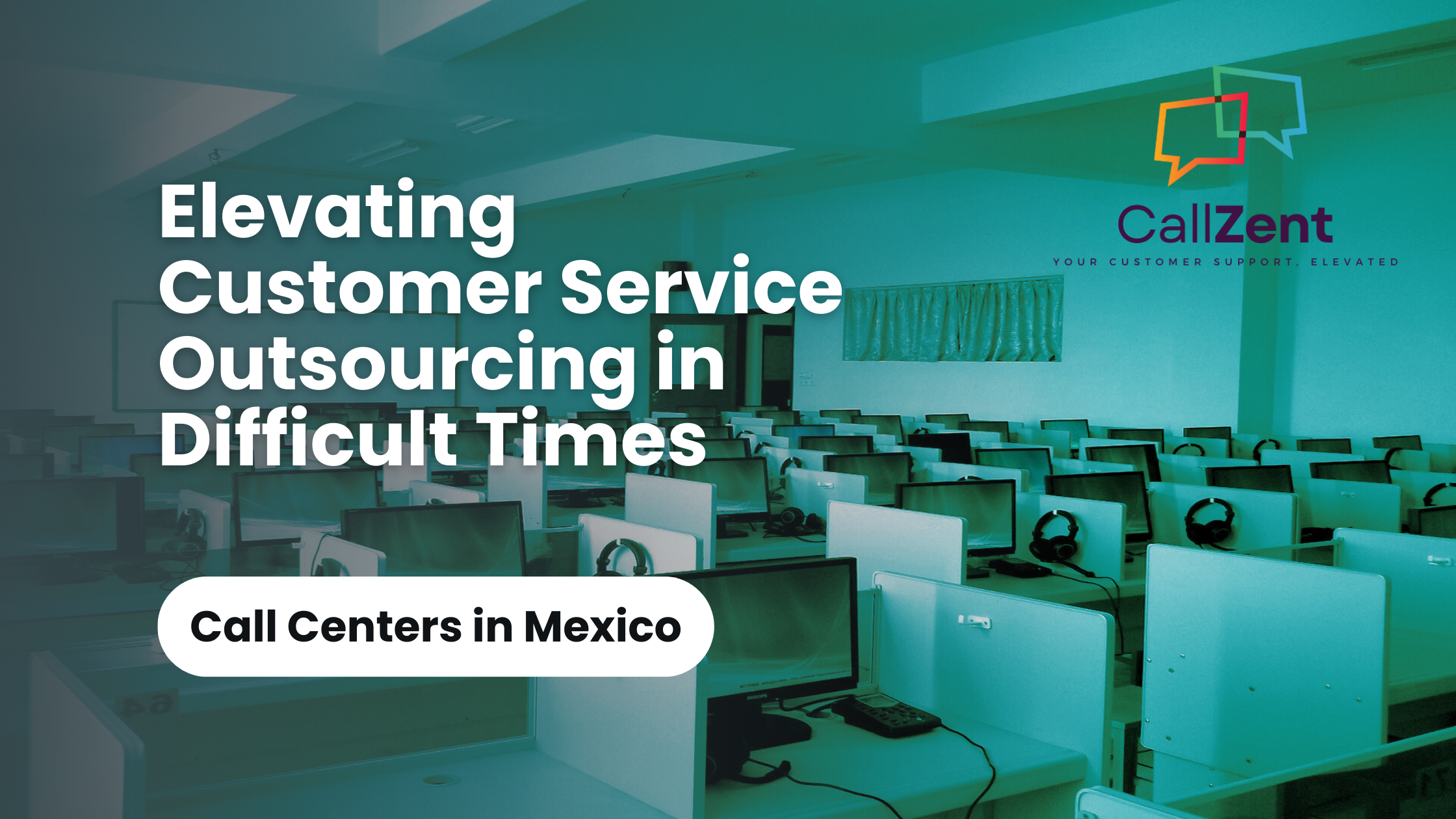 Call Centers In Mexico: Elevating Customer Service Outsourcing In Difficult Times