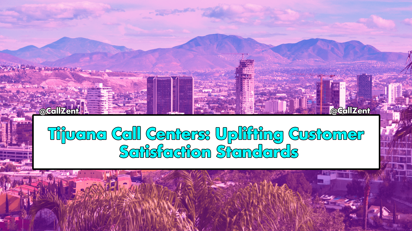 Tijuana Call Centers: Uplifting Customer Satisfaction Standards, Customer Services, Call Centers in Tijuana