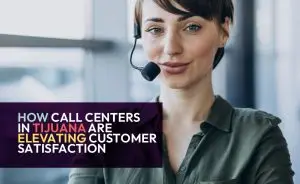 Call Centers in Tijuana, Elevating Customer Satisfaction, Call Centers en Tijuana