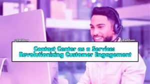 Contact Center as a Service Revolutionizing Customer Engagement