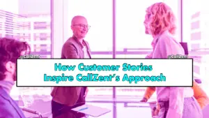 How Customer Stories Inspire CallZent’s Approach