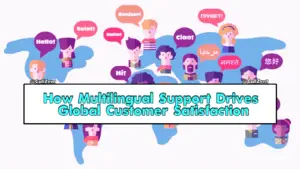 How Multilingual Support Drives Global Customer Satisfaction