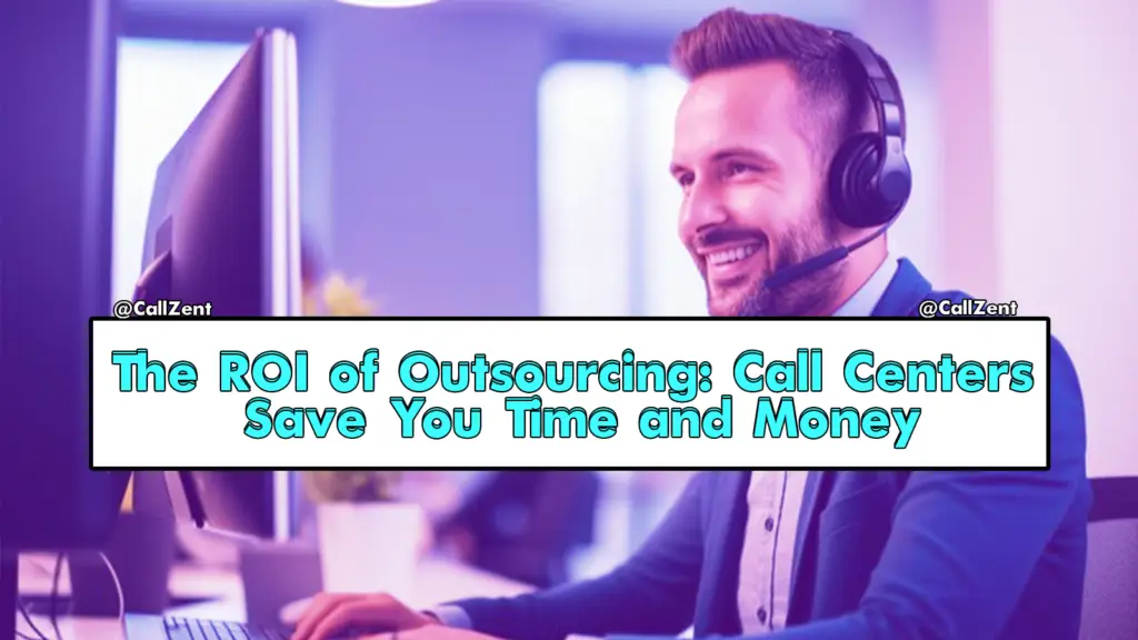 The ROI of Outsourcing: Call Centers Save You Time and Money 5 The ROI of Outsourcing Call Centers Save You Time and Money