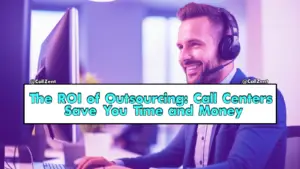 The ROI of Outsourcing Call Centers Save You Time and Money