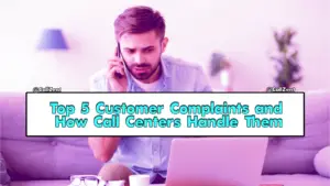 Top 5 Customer Complaints and How Call Centers Handle Them