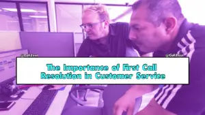 The Importance of First Call Resolution in Customer Service
