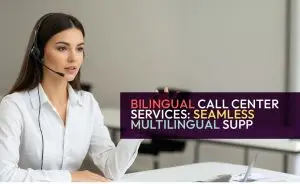Reliable 24-7 Bilingual Call Center Services and Support