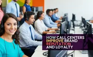 How Call Centers Improve Brand Reputation and Loyalty