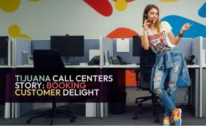 Tijuana Call Centers Story: Booking Customer Delight