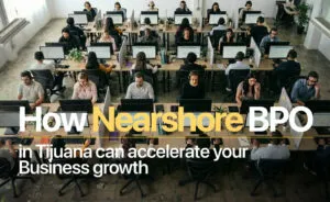 Nearshore BPO in Tijuana