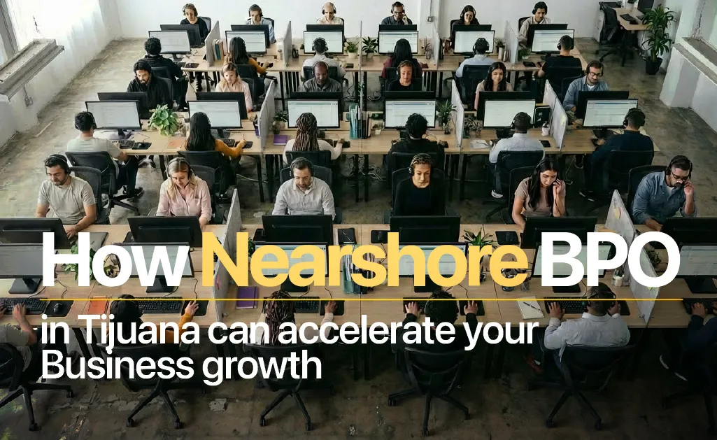 How Nearshore BPO in Tijuana Can Accelerate Your Business Growth 29 Nearshore BPO in Tijuana